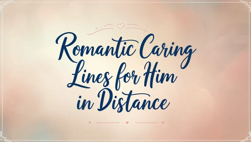 Romantic Caring Lines for Him in Distance